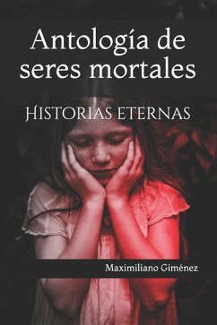 Antología de seres mortales: Historias eternas - Giménez, Maximiliano