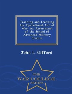 Teaching and Learning the Operational Art of War: An Assessment of the School of Advanced Military Studies - War College Series - Gifford, John L.