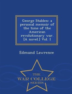 George Stalden: A Personal Memoir of the Time of the American Revolutionary War. [A Novel.] Vol. I - War College Series - Lawrence, Edmund