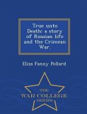 True Unto Death: A Story of Russian Life and the Crimean War. - War College Series