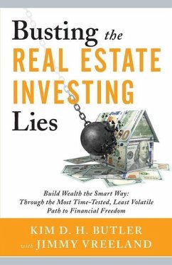 Busting the Real Estate Investing Lies: Build Wealth the Smart Way: Through the Most Time-Tested, Least Volatile Path to Financial Freedom - Vreeland, Jimmy; Butler, Kim D. H.