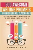 500 Awesome Writing Prompts for High School Classrooms: Thought-provoking ideas to get students writing!