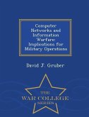Computer Networks and Information Warfare: Implications for Military Operations - War College Series