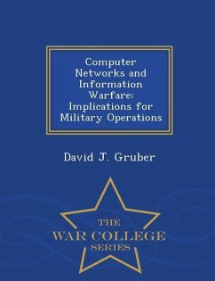 Computer Networks and Information Warfare: Implications for Military Operations - War College Series - Gruber, David J.