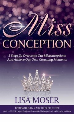 Miss Conception: 5 Steps To Overcome Our Misconceptions And Achieve Our Own Crowning Moments - Moser, Lisa