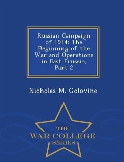 Russian Campaign of 1914: The Beginning of the War and Operations in East Prussia, Part 2 - War College Series - Golovine, Nicholas M.