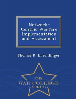 Network-Centric Warfare Implementation and Assessment - War College Series - Braunlinger, Thomas K.