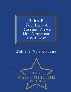 John B. Turchin: A Russian Views the American Civil War - War College Series - Alstyne, John A. van