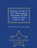 History of the U. S. S. Harrisburg, the Queen of the Ocean in Peace and in War - War College Series