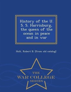 History of the U. S. S. Harrisburg, the Queen of the Ocean in Peace and in War - War College Series
