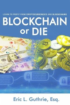 Blockchain or Die: Learn to Profit from Cryptocurrencies and Blockchains - Guthrie, Eric