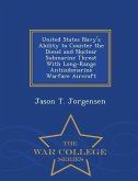 United States Navy's Ability to Counter the Diesel and Nuclear Submarine Threat with Long-Range Antisubmarine Warfare Aircraft - War College Series