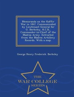 Memoranda on the Kaffir War in 1847. Communicated by Lieutenant General Sir G. Berkeley, K.C.B., Commander-In-Chief of the Madras Army. Extracted from - Berkeley, George Henry Frederick