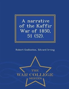 A Narrative of the Kaffir War of 1850, 51 (52). - War College Series - Godlonton, Robert; Irving, Edward