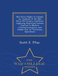 Nez Perce Flight to Canada: An Analysis of the Nez Perce-Us Cavalry Conflicts: Applying Historical Lessons Learned to Modern Counterinsurgency and - Pfau, Scott E.