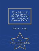 From Salerno to Rome: General Mark W. Clark and the Challenge of Coalition Warfare - War College Series