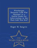 Weinberger Doctrine: Cold War Dinosaur or a Useful Guide for Intervention in the Post-Cold War Era? - War College Series
