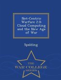 Net-Centric Warfare 2.0: Cloud Computing and the New Age of War - War College Series