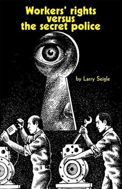 Workers' Rights Versus the Secret Police - Seigle, Larry
