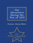 Our Adventures During the War of 1870 - War College Series