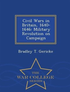 Civil Wars in Britain, 1640-1646: Military Revolution on Campaign - War College Series - Gericke, Bradley T.