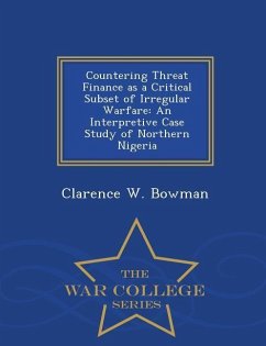 Countering Threat Finance as a Critical Subset of Irregular Warfare: An Interpretive Case Study of Northern Nigeria - War College Series - Bowman, Clarence W.