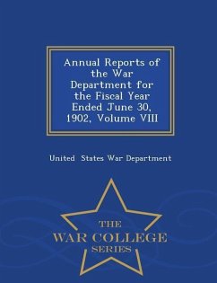 Annual Reports of the War Department for the Fiscal Year Ended June 30, 1902, Volume VIII - War College Series - States War Department, United