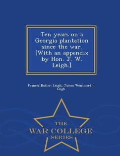 Ten Years on a Georgia Plantation Since the War. [With an Appendix by Hon. J. W. Leigh.] - War College Series - Leigh, Frances Butler; Leigh, James Wentworth