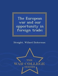 The European War and Our Opportunity in Foreign Trade; - War College Series - Dickerman, Straight Willard