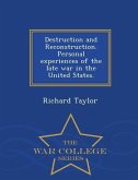 Destruction and Reconstruction. Personal Experiences of the Late War in the United States. - War College Series