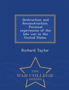 Destruction and Reconstruction. Personal Experiences of the Late War in the United States. - War College Series - Taylor, Richard