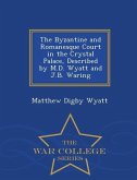 The Byzantine and Romanesque Court in the Crystal Palace, Described by M.D. Wyatt and J.B. Waring - War College Series
