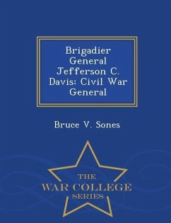 Brigadier General Jefferson C. Davis: Civil War General - War College Series - Sones, Bruce V.