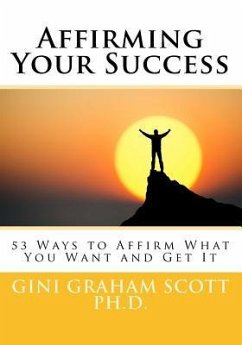 Affirming Your Success: 53 Ways to Affirm What You Want and Get It - Scott, Gini Graham