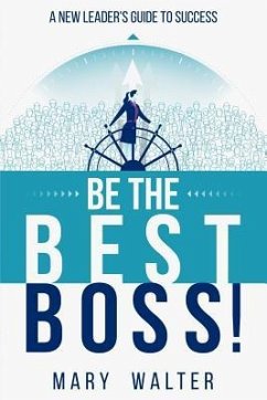 Be The Best Boss: A New Leader's Guide To Success - Walter, Mary
