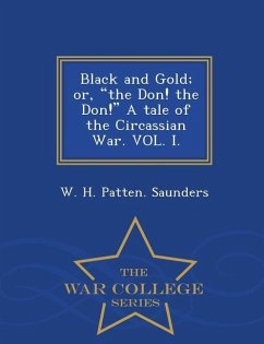 Black and Gold; Or, the Don! the Don! a Tale of the Circassian War. Vol. I. - War College Series - Saunders, W. H. Patten