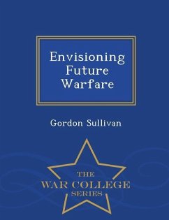 Envisioning Future Warfare - War College Series - Sullivan, Gordon
