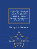 Indian Wars: Failings of the United States Army to Achieve Decisive Victory During the Nez Perce War of 1877 - War College Series