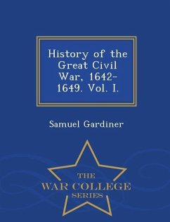 History of the Great Civil War, 1642-1649. Vol. I. - War College Series - Gardiner, Samuel