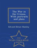 The War in the Crimea. with Portraits and Plans - War College Series