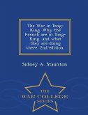 The War in Tong-King. Why the French Are in Tong-King, and What They Are Doing There. 2nd Edition. - War College Series