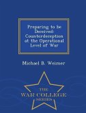 Preparing to Be Deceived: Counterdeception at the Operational Level of War - War College Series