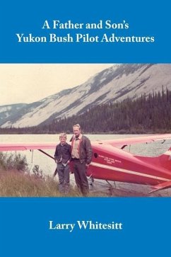 A Father and Son's Yukon Bush Pilot Adventures - Whitesitt, Larry