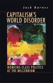 Capitalism's World Disorder: Working-Class Politics at the Millennium