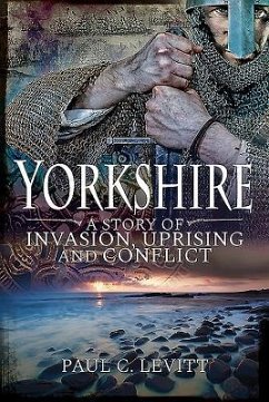 Yorkshire: A Story of Invasion, Uprising and Conflict - Levitt, Paul C