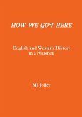 HOW WE GOT HERE English and Western History in a Nutshell