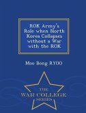 Rok Army's Role When North Korea Collapses Without a War with the Rok - War College Series