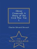 Oliver Cromwell; A Story of the Civil War. Vol. I. - War College Series