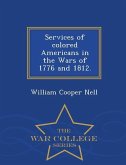 Services of Colored Americans in the Wars of 1776 and 1812. - War College Series