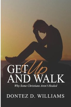 Get Up & Walk: Why Some Christians Aren't Healed - Williams, Dontez D.